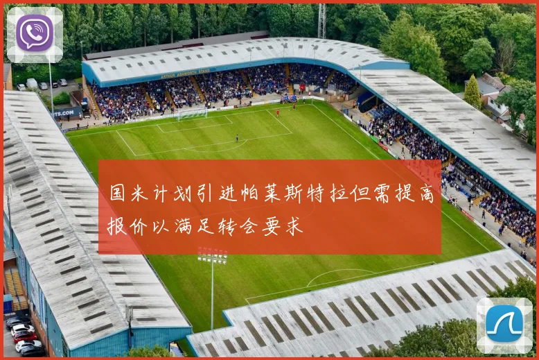 国米计划引进帕莱斯特拉但需提高报价以满足转会要求